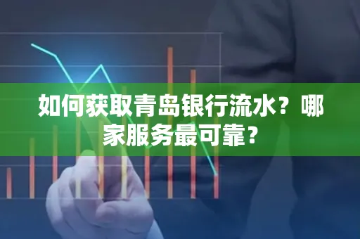 如何获取青岛银行流水？哪家服务最可靠？