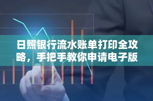 日照银行流水账单打印全攻略，手把手教你申请电子版