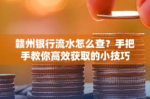 赣州银行流水怎么查？手把手教你高效获取的小技巧