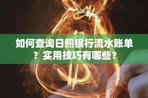 如何查询日照银行流水账单？实用技巧有哪些？