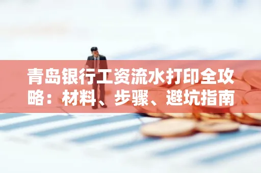 青岛银行工资流水打印全攻略：材料、步骤、避坑指南