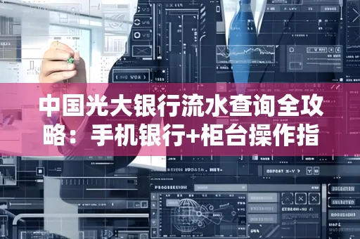 中国光大银行流水查询全攻略：手机银行+柜台操作指南