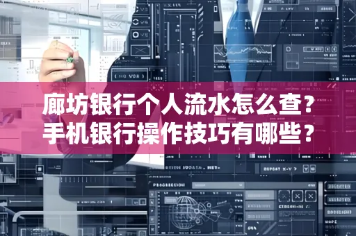 廊坊银行个人流水怎么查？手机银行操作技巧有哪些？