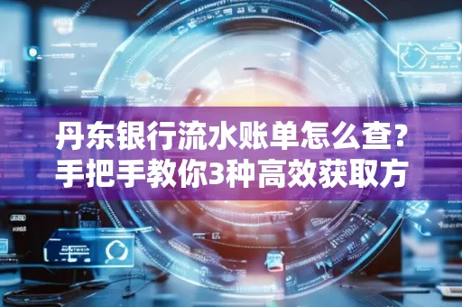 丹东银行流水账单怎么查？手把手教你3种高效获取方法